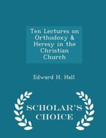 Ten Lectures on Orthodoxy and Heresy in the Christian Church 1010213237 Book Cover