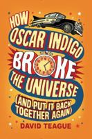 How Oscar Indigo Broke the Universe (And Put It Back Together Again) 0062377493 Book Cover