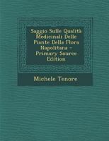 Saggio Sulle Qualità Medicinali Delle Piante Della Flora Napolitana: E Sulla Maniera Di Servirsene Per Surrogarle Alle Droghe Esotiche... 1275455352 Book Cover