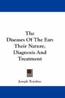 The Diseases of the Ear: Their Nature, Diagnosis, and Treatment 114570185X Book Cover
