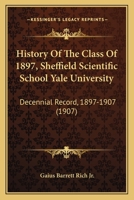 History Of The Class Of 1897, Sheffield Scientific School Yale University: Decennial Record, 1897-1907 1160123195 Book Cover
