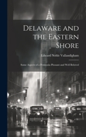 Delaware and the Eastern Shore: Some Aspects of a Peninsula Pleasant and Well Beloved 1019544740 Book Cover