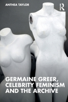 Germaine Greer, Celebrity Feminism and the Archive 1138894710 Book Cover