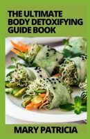 The Ultimate Body Detoxifying Guide Book: Reclaim Your Healthy Body through Detoxifying B09KNCZTCD Book Cover