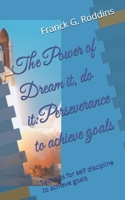 The Power of Dream it , Do it: Perseverance to achieve Goals: Technics for self discipline to Achieve Goals B0GZ6YQ1GN Book Cover