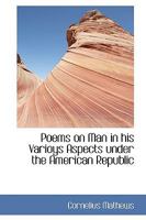 Poems on Man in His Varioys Aspects Under the American Republic 1275709427 Book Cover