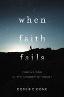 When Faith Fails: Finding God in the Shadow of Doubt 1400207762 Book Cover