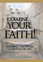 Examine Your Faith!: Finding Truth in a World of Lies 1449799191 Book Cover