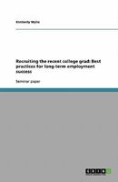 Recruiting the recent college grad: Best practices for long-term employment success 3640337980 Book Cover