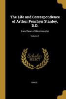 The Life and Correspondence of Arthur Penrhyn Stanley, D.D.: Late Dean of Westminster; Volume 1 052642396X Book Cover
