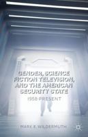Gender, Science Fiction Television, and the American Security State: 1958-Present 113740888X Book Cover