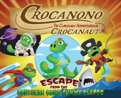 Crocanono the Curiously Adventurous Crocanaut: Escape From the Southern Sour Gummy Glades 1736638122 Book Cover