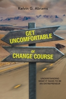 Get Uncomfortable or Change Course: Understanding What It Takes to Be an Entrepreneur 1039182631 Book Cover