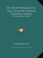 De Exceptionum Usu, Qui Legis Actionum Tempore Fuerit: Commentatio (1867) 116038861X Book Cover