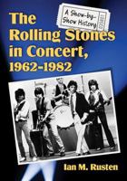 The Rolling Stones in Concert, 1962-1982: A Show-By-Show History 1476673926 Book Cover