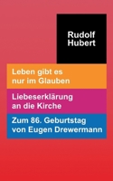 Leben gibt es nur im Glauben: Liebeserklärung an die Kirche - Zum 86. Geburtstag von Eugen Drewermann (German Edition) 3696352349 Book Cover