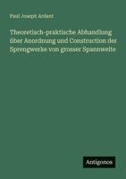 Theoretisch-praktische Abhandlung über Anordnung und Construction der Sprengwerke von grosser Spannweite (German Edition) 3563450307 Book Cover