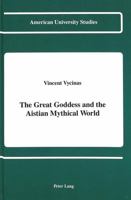 The Great Goddess and the Aistian Mythical World (American University Studies Series V, Philosophy) 0820412643 Book Cover