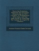 Th Orie Des R Volutions, Rapproch E Des Principaux V Nements Qui En Ont T L'Origine, Le D Veloppement Ou La Suite, Avec Une Table G N Rale Et Analytiq 124993219X Book Cover