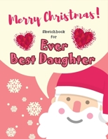 Christmas Sketchbook for Ever Best Daughter : Just Who Loves Drawing, Large Notebook for Coloring, Drawing, Doodling, Painting, Learning to Draw, Size ... Sketchbook For children kids boy girl teen. 1712339214 Book Cover