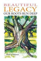 Beautiful Legacy: Our Roots Run Deep 0692781773 Book Cover