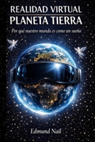 Realidad Virtual Planeta Tierra: Por qué Nuestro Mundo es como un Sueño (Spanish Edition) B0GPBGGX4V Book Cover