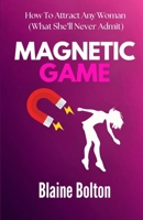MAGNETIC GAME: How to Build Confidence Create Genuine Attraction and Succeed with Women Without Chasing or Playing Games B0HKJR5YZD Book Cover