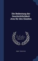 Die Bedeutung der Geschichtlichkeit Jesu für den Glauben 1016932081 Book Cover