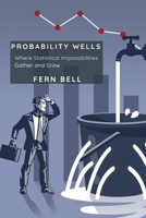 Probability Wells: Where Statistical Impossibilities Gather and Grow B0DS46C4ZB Book Cover