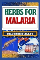HERBS FOR MALARIA: Unlocking Nature's Healing Power, Harnessing The Therapeutic Potential Of Medicinal Plants B0CT61KWLP Book Cover