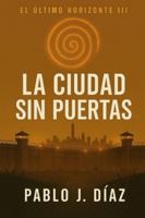 La ciudad sin puertas: El último horizonte III B0FR4Y96PC Book Cover