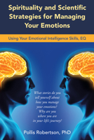 Spirituality and Scientific Strategies for Managing Your Emotions: Using Your Emotional Intelligence Skills, Eq 1973668459 Book Cover