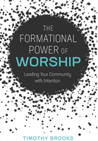 The Formational Power of Worship: Leading Your Community with Intention 0834137887 Book Cover