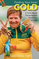 Finding Your Inner Gold: A Gold Medal Paralympian's Secrets to Success 1925585441 Book Cover