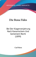 Die Bona Fides: Bei Der Klagenverjahrung Nach Kanonischem Und Gemeinem Recht (1899) 1161073124 Book Cover