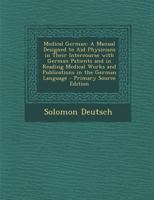 Medical German: A Manual Designed to Aid Physicians in Their Intercourse with German Patients and in Reading Medical Works and Publications in the German Language 1294593218 Book Cover