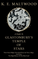 A Guide to Glastonbury's Temple of Stars - Their Giant Effigies Described from Air Views, Maps, and from 'The High History of the Holy Grail' 1446501116 Book Cover