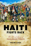 Haiti Fights Back: The Life and Legacy of Charlemagne Péralte 1978815417 Book Cover