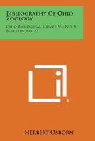 Bibliography of Ohio Zoology: Ohio Biological Survey, V4, No. 8, Bulletin No. 23 1258552531 Book Cover