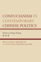 Confucianism in Contemporary Chinese Politics: An Actionable Account of Authoritarian Political Culture 1498522882 Book Cover
