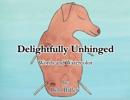 Delightfully Unhinged: Words and Watercolor B0GKWWKBNG Book Cover