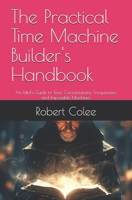 The Practical Time Machine Builder's Handbook: An Idiot's Guide to Time, Consciousness, Frequencies, and Impossible Machines B0H4S5W1GB Book Cover