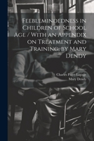 Feeblemindedness in Children of School age / With an Appendix on Treatment and Training, by Mary Dendy 1021455210 Book Cover