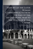 History of the Later Roman Commonwealth from the End of the Second Punic War to the Death of Julius Caesar: And of the Reign of Augustus : With a Life of Trajan, Volume 1 1142015459 Book Cover