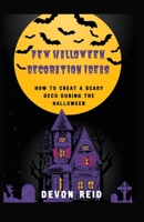 FEW HALLOWEEN DECORATION IDEAS: HOW TO CREAT A SCARY DECO DURING THE HALLOWEEN B0CJBGXBZZ Book Cover