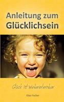 Anleitung zum Glücklichsein: Glück ist wiedererlernbar 3735780059 Book Cover