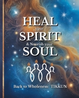 HEAL your SPIRIT & Nourish your SOUL: Back to Wholeness, TIKKUN B0FHDZ5XTH Book Cover