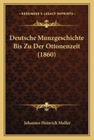 Deutsche Munzgeschichte Bis Zu Der Ottonenzeit (1860) 1161056343 Book Cover