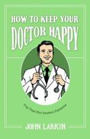 How to Keep Your Doctor Happy: Top Tips for Perfect Patients 1908737115 Book Cover