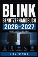 Blink Benutzerhandbuch 2026–2027: Kameras einrichten, Bewegungsmelder konfigurieren, Aufnahmen verwalten und Ihr Smart-Home optimal absichern (German Edition) B0H6KWFM67 Book Cover